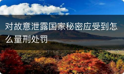 对故意泄露国家秘密应受到怎么量刑处罚