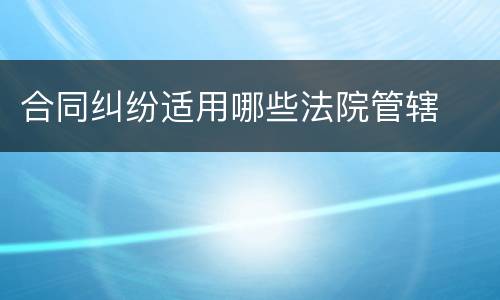 合同纠纷适用哪些法院管辖