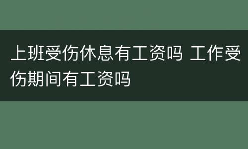 上班受伤休息有工资吗 工作受伤期间有工资吗