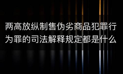 两高放纵制售伪劣商品犯罪行为罪的司法解释规定都是什么
