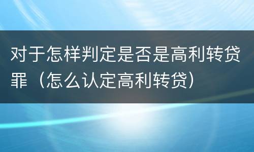 对于怎样判定是否是高利转贷罪（怎么认定高利转贷）