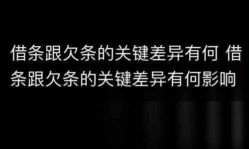 借条跟欠条的关键差异有何 借条跟欠条的关键差异有何影响