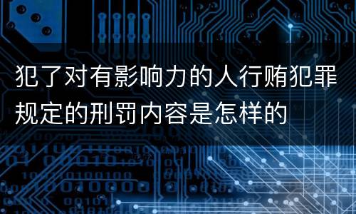 犯了对有影响力的人行贿犯罪规定的刑罚内容是怎样的