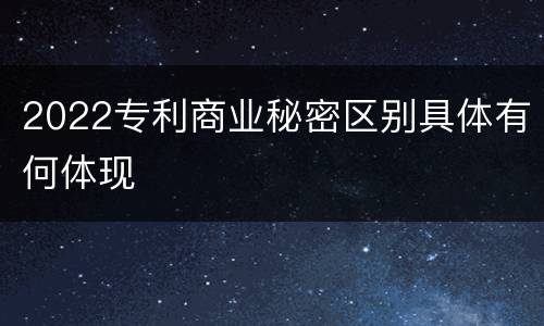 2022专利商业秘密区别具体有何体现