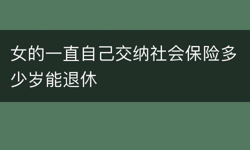 女的一直自己交纳社会保险多少岁能退休