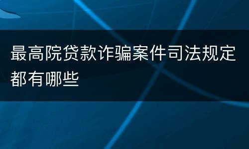 最高院贷款诈骗案件司法规定都有哪些