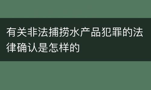 有关非法捕捞水产品犯罪的法律确认是怎样的