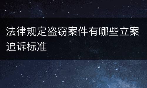 法律规定盗窃案件有哪些立案追诉标准