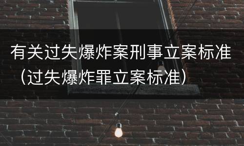 有关过失爆炸案刑事立案标准（过失爆炸罪立案标准）