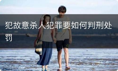犯故意杀人犯罪要如何判刑处罚