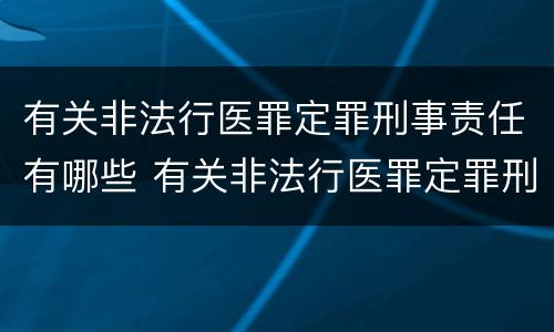 有关非法行医罪定罪刑事责任有哪些 有关非法行医罪定罪刑事责任有哪些