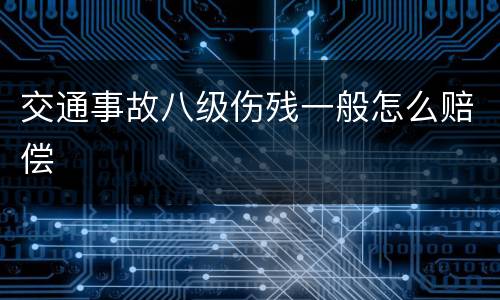 交通事故八级伤残一般怎么赔偿
