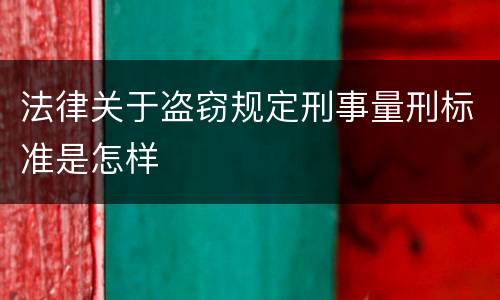 法律关于盗窃规定刑事量刑标准是怎样