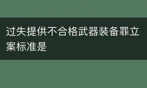 过失提供不合格武器装备罪立案标准是