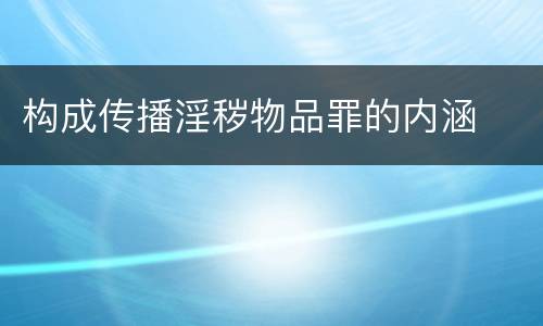 构成传播淫秽物品罪的内涵