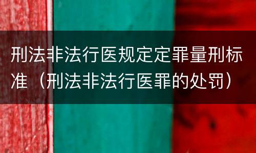 刑法非法行医规定定罪量刑标准（刑法非法行医罪的处罚）