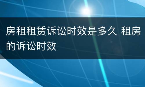 房租租赁诉讼时效是多久 租房的诉讼时效