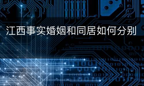 江西事实婚姻和同居如何分别