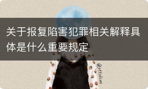 关于报复陷害犯罪相关解释具体是什么重要规定