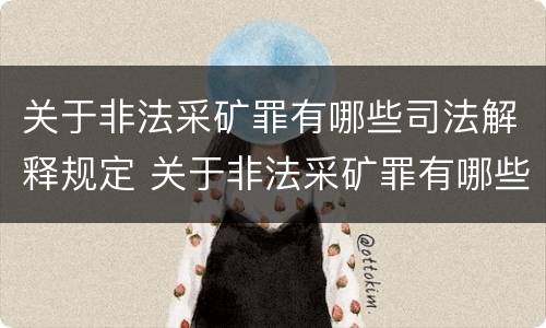 关于非法采矿罪有哪些司法解释规定 关于非法采矿罪有哪些司法解释规定的