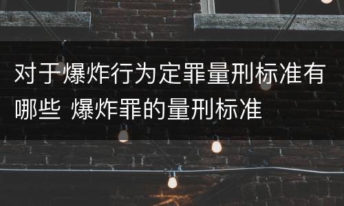 对于爆炸行为定罪量刑标准有哪些 爆炸罪的量刑标准