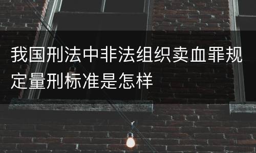 我国刑法中非法组织卖血罪规定量刑标准是怎样