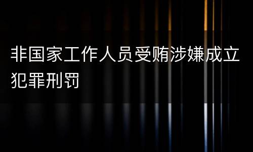 非国家工作人员受贿涉嫌成立犯罪刑罚