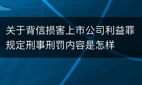 关于背信损害上市公司利益罪规定刑事刑罚内容是怎样