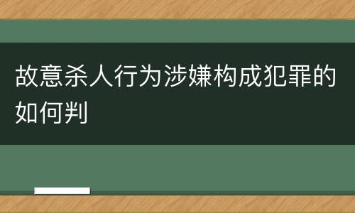 故意杀人行为涉嫌构成犯罪的如何判