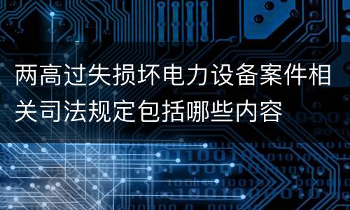 两高过失损坏电力设备案件相关司法规定包括哪些内容