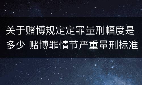 关于赌博规定定罪量刑幅度是多少 赌博罪情节严重量刑标准