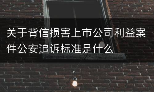 关于背信损害上市公司利益案件公安追诉标准是什么