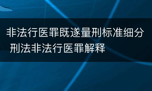 非法行医罪既遂量刑标准细分 刑法非法行医罪解释