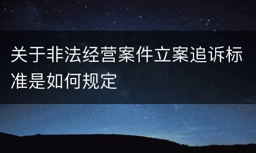 关于非法经营案件立案追诉标准是如何规定