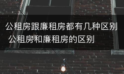公租房跟廉租房都有几种区别 公租房和廉租房的区别