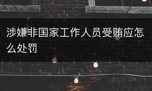 涉嫌非国家工作人员受贿应怎么处罚