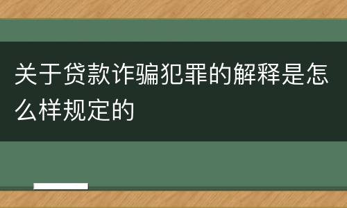 关于贷款诈骗犯罪的解释是怎么样规定的