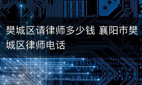 樊城区请律师多少钱 襄阳市樊城区律师电话