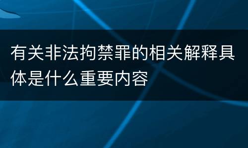 有关非法拘禁罪的相关解释具体是什么重要内容