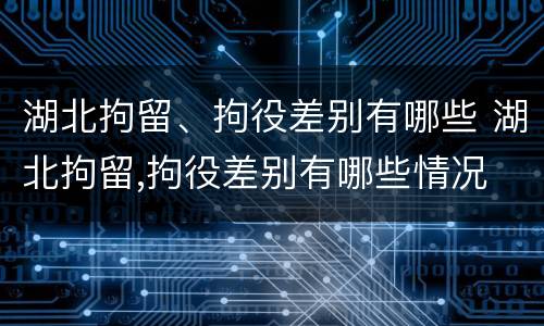 湖北拘留、拘役差别有哪些 湖北拘留,拘役差别有哪些情况