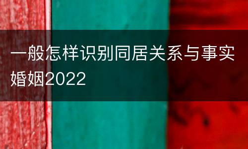 一般怎样识别同居关系与事实婚姻2022