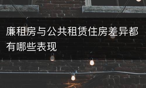 廉租房与公共租赁住房差异都有哪些表现