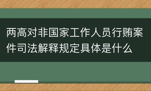 两高对非国家工作人员行贿案件司法解释规定具体是什么