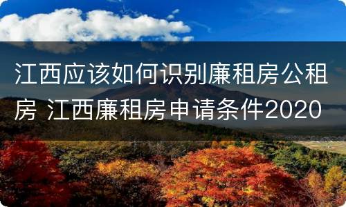 江西应该如何识别廉租房公租房 江西廉租房申请条件2020