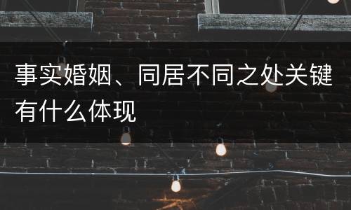 事实婚姻、同居不同之处关键有什么体现