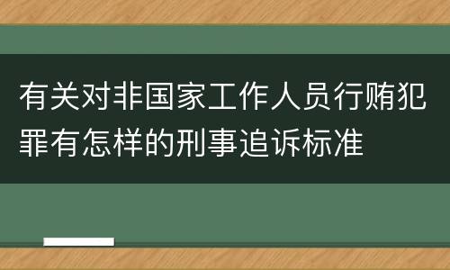 有关对非国家工作人员行贿犯罪有怎样的刑事追诉标准