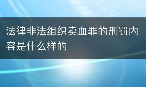 法律非法组织卖血罪的刑罚内容是什么样的