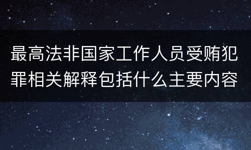 最高法非国家工作人员受贿犯罪相关解释包括什么主要内容