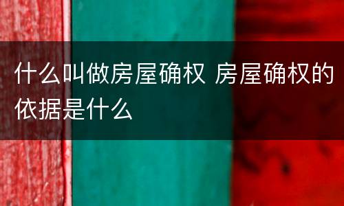 什么叫做房屋确权 房屋确权的依据是什么