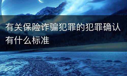 有关保险诈骗犯罪的犯罪确认有什么标准